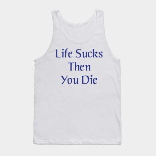 Life Sucks Then You Die Tank Top